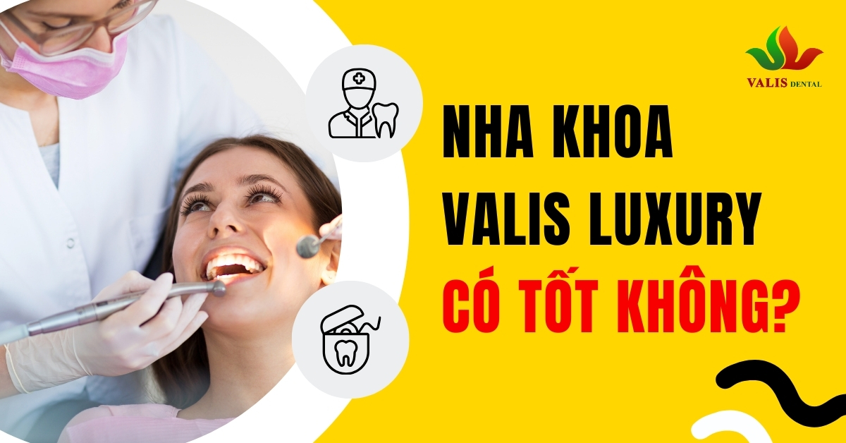 Nha khoa Valis Luxury có tốt không?