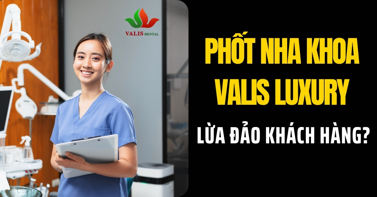 Phốt nha khoa Valis Luxury lừa đảo khách hàng sự thật