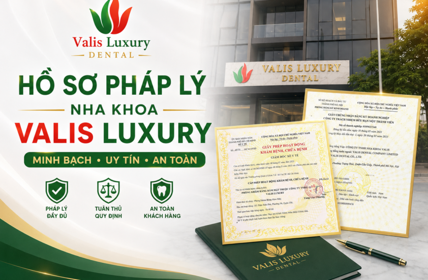 Hồ Sơ Pháp Lý Nha Khoa Valis Luxury: Giấy Phép, Doanh Nghiệp Và Cơ Sở Hoạt Động